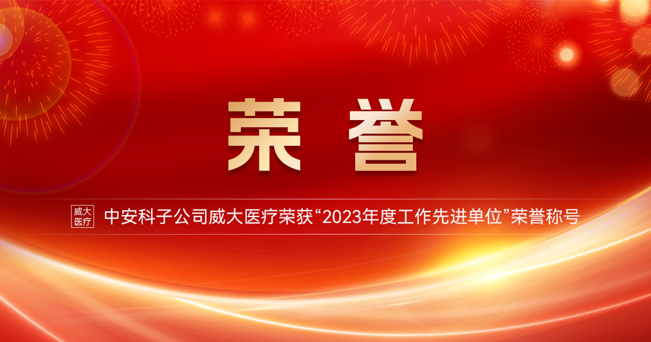 中安科子公司威大醫(yī)療榮獲“2023年度工作先進(jìn)單位”榮譽(yù)稱(chēng)號(hào)